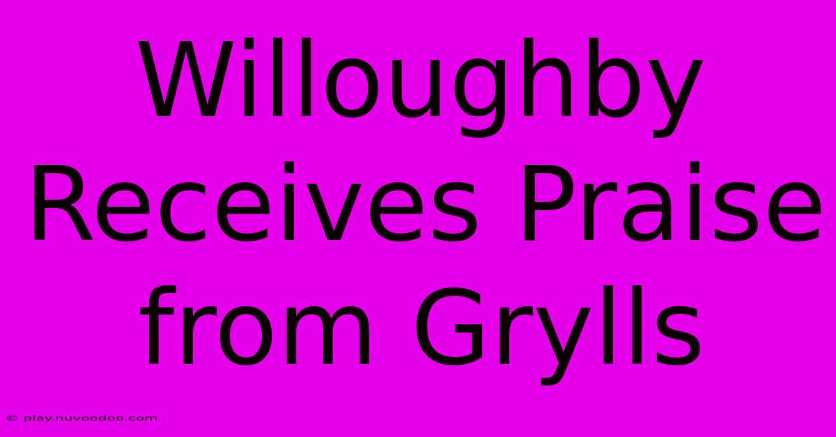 Willoughby Receives Praise From Grylls