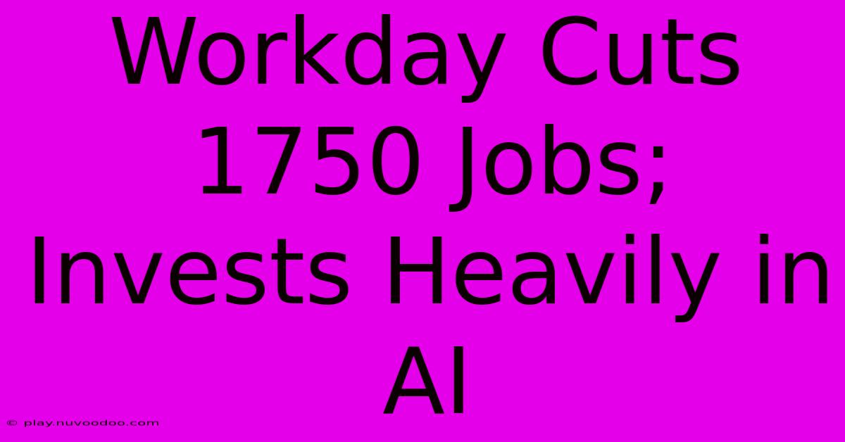 Workday Cuts 1750 Jobs; Invests Heavily In AI