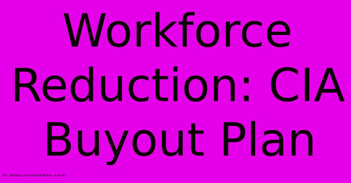 Workforce Reduction: CIA Buyout Plan